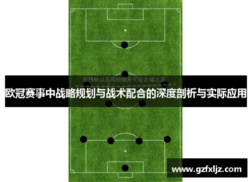 欧冠赛事中战略规划与战术配合的深度剖析与实际应用